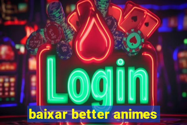 baixar better animes